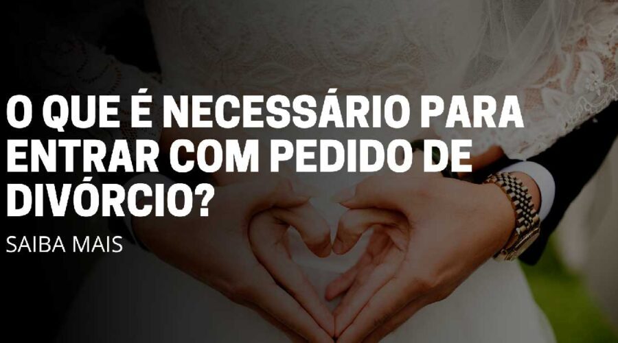 O que é necessário para entrar com um pedido de divórcio?