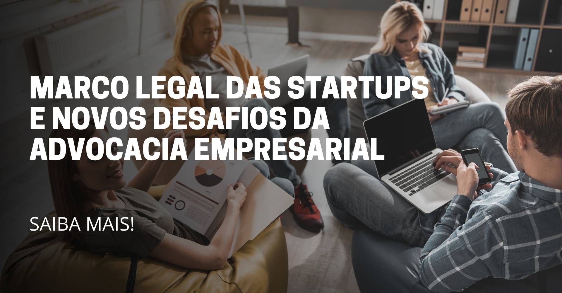 A imagem deste artigo reflete 4 pessoas em círculo sentada mexendo no notebook, e no meio da imagem está escrito o título do artigo: Marco Legal das Startups e novos desafios da advocacia empresarial