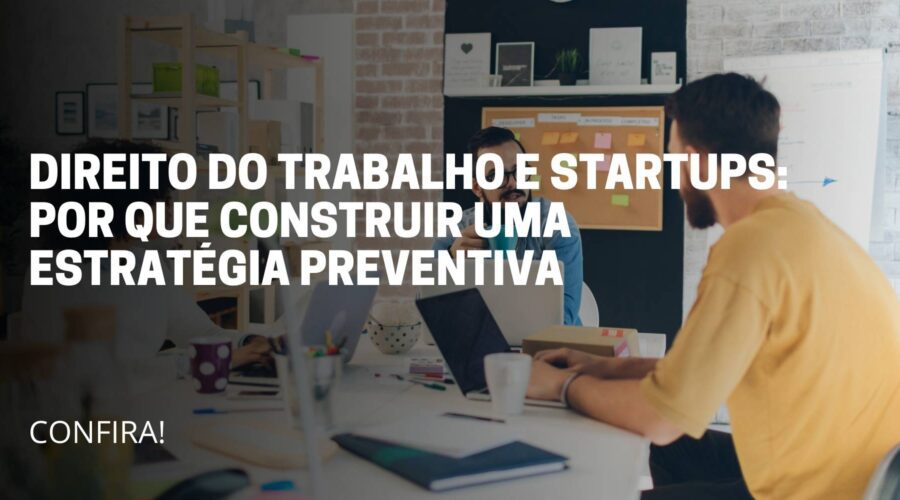 A imagem deste artigo reflete 2 pessoas sentada dentro de uma sala conversando e mexendo no computador e no meio da imagem está escrito o título do artigo: Direito do Trabalho e Startups Por que construir uma estratégia preventiva