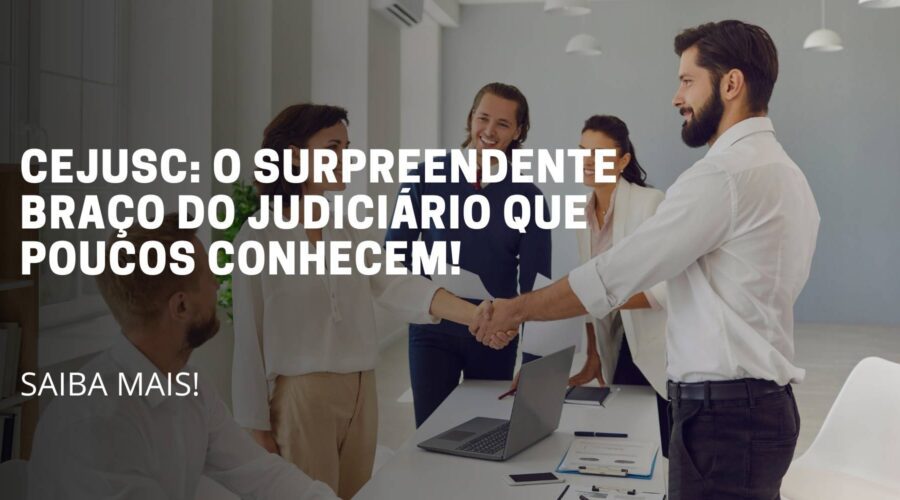 A imagem deste artigo reflete 5 pessoas em pé, sendo que duas delas estão apertando a mão parecendo que está fechando algum acordo e no meio da imagem está escrito o título do artigo: CEJUSC o surpreendente braço do judiciário que poucos conhecem