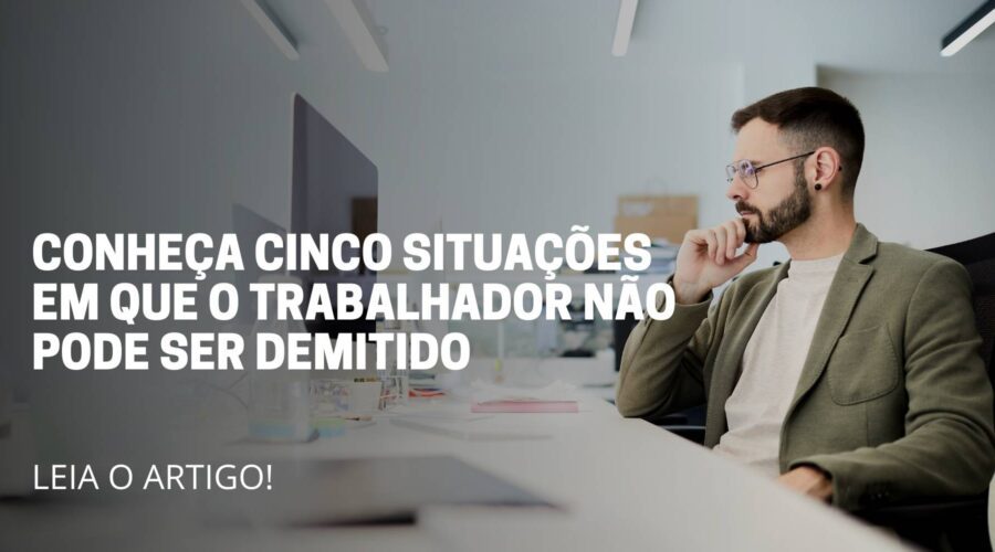 A imagem deste artigo reflete 1 pessoa sentado olhando para o computador com a mão no queixo e no meio da imagem está escrito o título do artigo: Conheça cinco situações em que o trabalhador não pode ser demitido