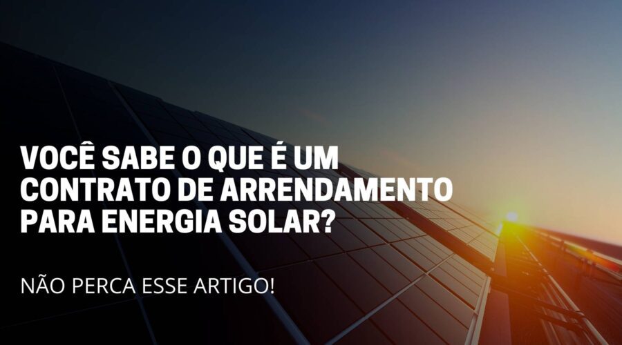 A imagem mostra um painel solar , e no meio da imagem mostra o titulo do artigo: Você sabe o que é um contrato de arrendamento para energia solar?