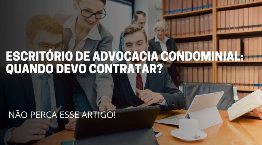 A imagem deste artigo reflete pessoas dentro de escritório de advocacia, e no meio da da imagem reflete o titulo do artigo: Escritório de advocacia condominial: Quando devo contratar?