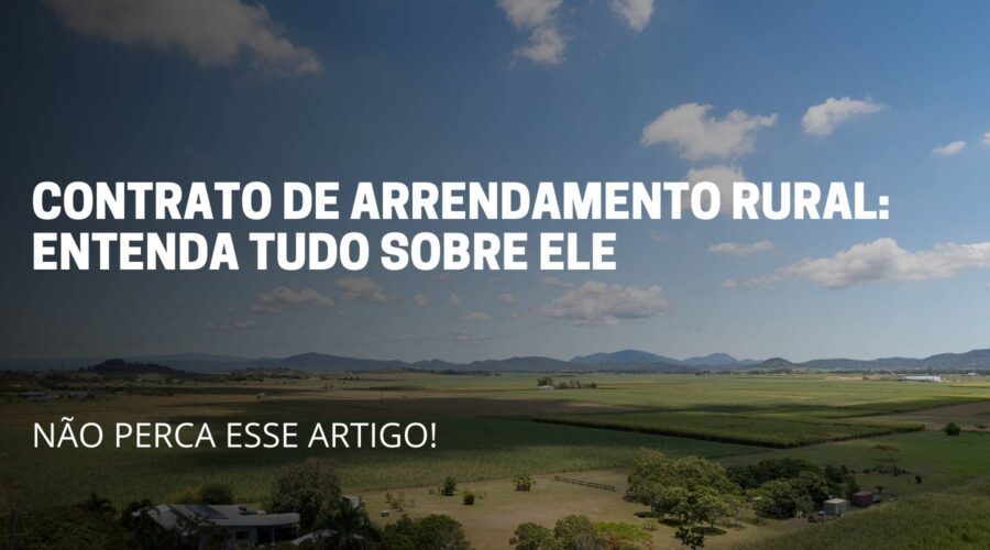 A imagem reflete um campo rural, no meio da imagem reflete o nome do artigo: Contrato de arrendamento rural: Entenda tudo sobre ele