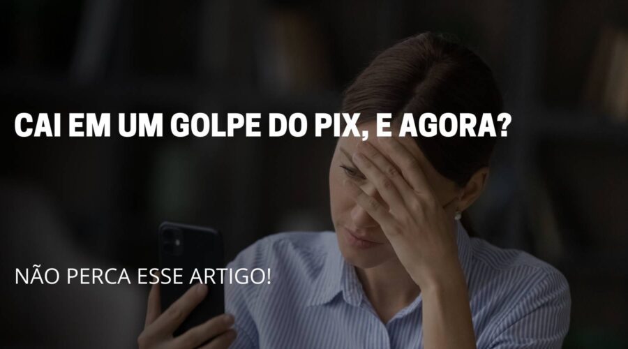 A imagem reflete uma moça preocupada segurando o celular, no meio da imagem reflete o nome do artigo: CAI EM UM GOLPE DO PIX, E AGORA