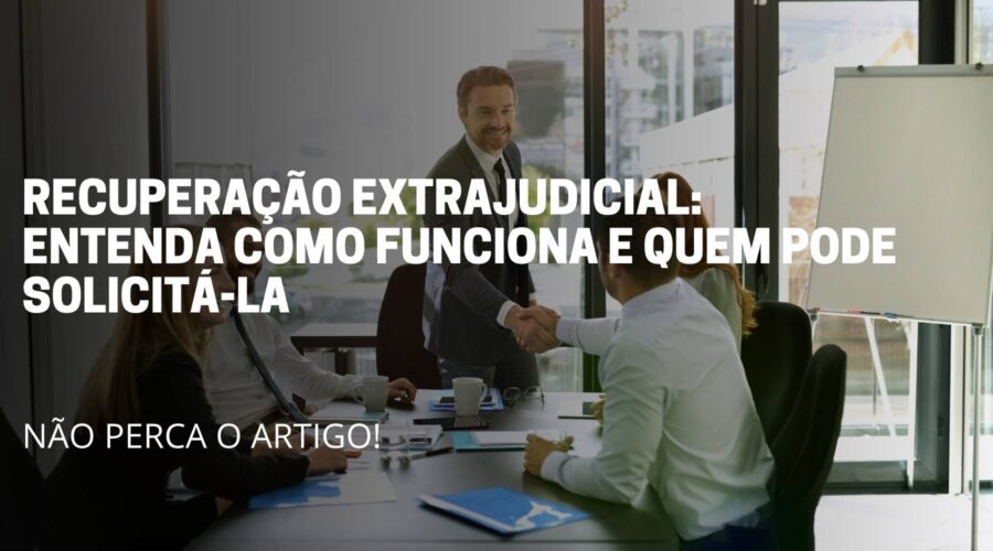 A imagem reflete o várias pessoas em volta de uma mesa negociando. O Título do artigo é: Recuperação extrajudicial: Entenda como funciona e quem pode solicitá-la