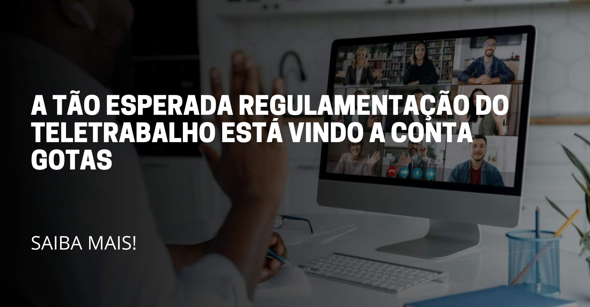 A imagem reflete uma pessoas trabalhando home office. Título do artigo: A tão esperada regulamentação do teletrabalho está vindo a conta gotas